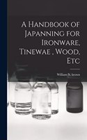 Handbook of Japanning for Ironware, Tinewae, Wood, Etc