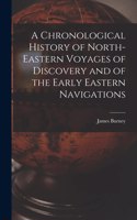 Chronological History of North-eastern Voyages of Discovery and of the Early Eastern Navigations