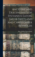 Ancestry and Descendants of Sylvanius Eaton, Jacob Swetland and Christopher Reynolds