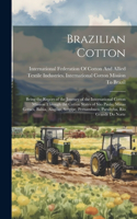 Brazilian Cotton: Being the Report of the Journey of the International Cotton Mission Through the Cotton States of São Paulo, Minas Geraes, Bahia, Alagôas, Sergipe, P