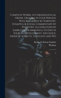 Complete Works, in Chronological Order, Grouped in Four Periods; With Biography by Porphyry, Eunapius, & Suidas, Commentary by Porphyry, Illustrations by Jamblichus & Ammonius, Studies in Sources, Development, Influence, Index of Subjects, Thoughts