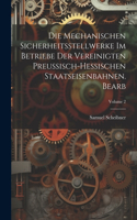 Mechanischen Sicherheitsstellwerke Im Betriebe Der Vereinigten Preussisch-Hessischen Staatseisenbahnen. Bearb; Volume 2