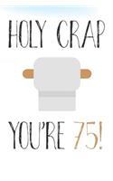 Holy Crap You're 75!: Funny 75th Birthday Card Gift Journal / Notebook / Diary / Greetings / Appreciation Pun (6 x 9 - 110 Blank Lined Pages)