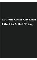 You Say Crazy Cat Lady Like It's A Bad Thing.: Lined Journal Notebook