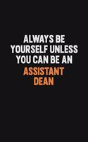 Always Be Yourself Unless You Can Be An Assistant Dean
