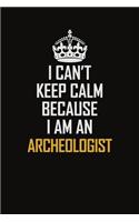 I Can't Keep Calm Because I Am An Archeologist