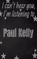 I can't hear you, I'm listening to Paul Kelly creative writing lined notebook