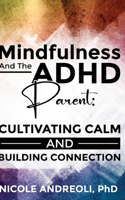 Mindfulness & the ADHD Parent: Cultivating Calm and Building Connection