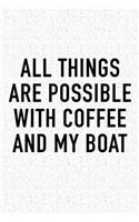 All Things Are Possible with Coffee and My Boat: A 6x9 Inch Matte Softcover Journal Notebook with 120 Blank Lined Pages and a Funny Caffeine Loving Cover Slogan