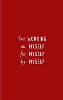 I'm Working on Myself for Myself by Myself: Novelty Motivational Gifts - Lined Notebook Journal (6 X 9)