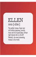 Ellen Noun [ Ellen ] the Perfect Woman Super Sexy with Infinite Charisma, Funny and Full of Good Ideas. Always Right Because She Is... Ellen