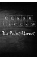 French Bulldog the Perfect Element: Chalkboard Style Periodic Table Inspired Matte Soft Cover Notebook Journal to Write In. 120 Dog Themed Pages for Writing and Sketching