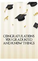 Congratulations you graduated and know things