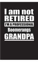 I Am Not Retired I'm A Professional Boomerangs Grandpa: Blank Lined Notebook Journal