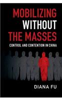 Mobilizing without the Masses: Control and Contention in China(Cambridge Studies in Contentious Politics)