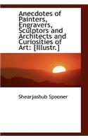 Anecdotes of Painters, Engravers, Sculptors and Architects and Curiosities of Art: [Illustr.]: [Illustr.]