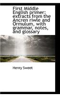 First Middle English Primer: Extracts from the Ancren Riwle and Ormulum, with Grammar, Notes, and Gl: Extracts from the Ancren Riwle and Ormulum, with Grammar, Notes, and Gl