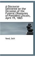 A Discourse Delivered on the Occasion of the Funeral Obsequies of President Lincoln, April 19, 1865