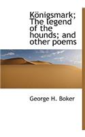 K Nigsmark; The Legend of the Hounds; And Other Poems