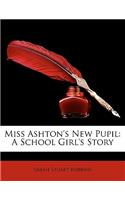 Miss Ashton's New Pupil: A School Girl's Story