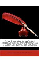 Pii VI. Pont. Max. ACTA Quibus Ecclesiae Catholicae Calamitatibus in Gallia Consultum Est, Volume 2