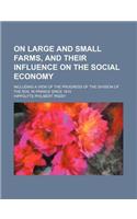 On Large and Small Farms, and Their Influence on the Social Economy; Including a View of the Progress of the Division of the Soil in France Since 1815