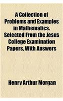 A Collection of Problems and Examples in Mathematics. Selected from the Jesus College Examination Papers, with Answers: (English)