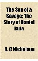 The Son of a Savage; The Story of Daniel Bula