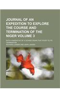 Journal of an Expedition to Explore the Course and Termination of the Niger; With a Narrative of a Voyage Down That River to Its Termination Volume 3