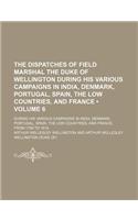 The Dispatches of Field Marshal the Duke of Wellington During His Various Campaigns in India, Denmark, Portugal, Spain, the Low Countries, and France (Volume 6); During His Various Campaigns in India, Denmark, Portugal, Spain, the Low Countries, an