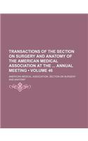 Transactions of the Section on Surgery and Anatomy of the American Medical Association at the Annual Meeting (Volume 46)