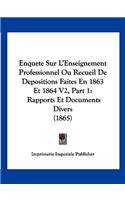 Enquete Sur L'Enseignement Professionnel Ou Recueil De Depositions Faites En 1863 Et 1864 V2, Part 1