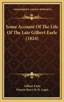 Some Account Of The Life Of The Late Gilbert Earle (1824)