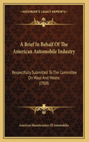 A Brief In Behalf Of The American Automobile Industry: Respectfully Submitted To The Committee On Ways And Means (1908)
