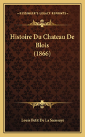 Histoire Du Chateau De Blois (1866)