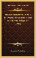 Memoria Intorno La Vita E Le Opere Di Stanislao Mattei P. Minorita Bolognese (1840)
