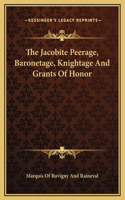 The Jacobite Peerage, Baronetage, Knightage And Grants Of Honor