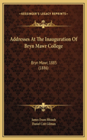 Addresses At The Inauguration Of Bryn Mawr College