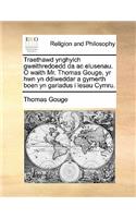 Traethawd Ynghylch Gweithredoedd Da AC Elusenau. O Waith Mr. Thomas Gouge, Yr Hwn Yn Ddiweddar a Gymerth Boen Yn Gariadus I Lesau Cymru.