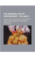 The Modern Law of Partnership (Volume 2); Including a Full Consideration of Joint Adventures, Limited Partnerships, and Joint Stock Companies, Togethe