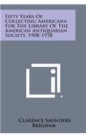 Fifty Years of Collecting Americana for the Library of the American Antiquarian Society, 1908-1958