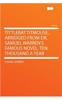 Tittlebat Titmouse, Abridged from Dr. Samuel Warren's Famous Novel, Ten Thousand a Year