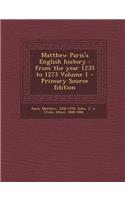 Matthew Paris's English History: From the Year 1235 to 1273 Volume 1: From the Year 1235 to 1273 Volume 1