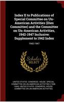 Index II to Publications of Special Committee on Un-American Activities (Dies Committee) and the Committee on Un-American Activities, 1942-1947 Inclusive