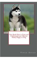 New Book How to Train and Understand your Siberian Husky Puppy or Dog