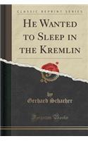 He Wanted to Sleep in the Kremlin (Classic Reprint)