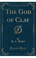 The God of Clay (Classic Reprint)