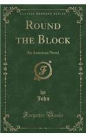 Round the Block: An American Novel (Classic Reprint)