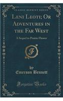 Leni Leoti; Or Adventures in the Far West: A Sequel to Prairie Flower (Classic Reprint)