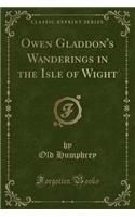 Owen Gladdon's Wanderings in the Isle of Wight (Classic Reprint)